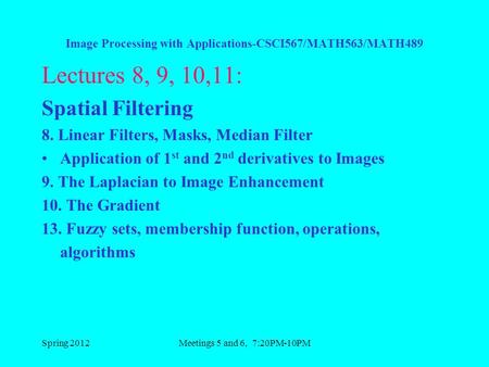 Spring 2012Meetings 5 and 6, 7:20PM-10PM Image Processing with Applications-CSCI567/MATH563/MATH489 Lectures 8, 9, 10,11: Spatial Filtering 8. Linear Filters,