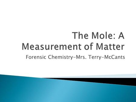 Forensic Chemistry-Mrs. Terry-McCants.  Measuring matter deals with how you can convert a count, mass and mass of something.  Knowing how the count,