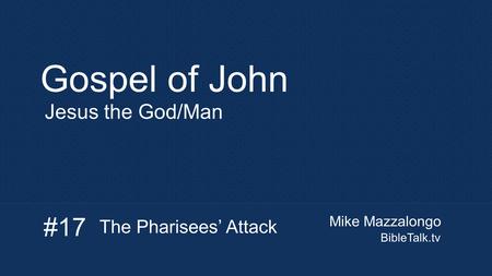 Mike Mazzalongo BibleTalk.tv Gospel of John Jesus the God/Man #17 The Pharisees’ Attack.