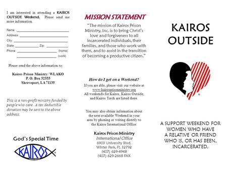 KAIROS OUTSIDE A SUPPORT WEEKEND FOR WOMEN WHO HAVE A RELATIVE OR FRIEND WHO IS, OR HAS BEEN, INCARCERATED. I am interested in attending a KAIROS OUTSIDE.