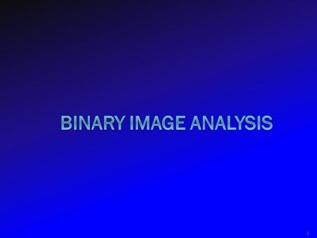 1. Binary Image B(r,c) 2 0 represents the background 1 represents the foreground 00010010001000 00011110001000 00010010001000.