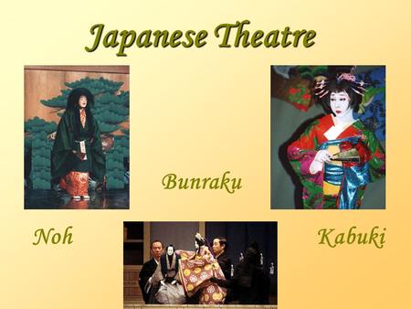 Japanese Theatre Bunraku NohKabuki Noh Drama  Emerged in the 14th c.  Frozen in the 17th c.  Invention attributed to Kanami Kiyotsugu (1333-1384)