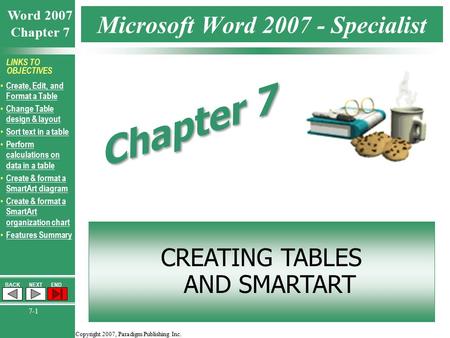 Copyright 2007, Paradigm Publishing Inc. Word 2007 Chapter 7 BACKNEXTEND 7-1 LINKS TO OBJECTIVES Create, Edit, and Format a Table Create, Edit, and Format.