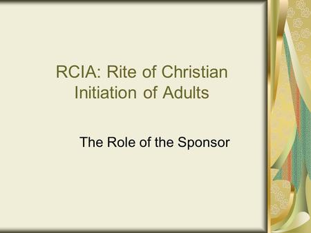 RCIA: Rite of Christian Initiation of Adults The Role of the Sponsor.
