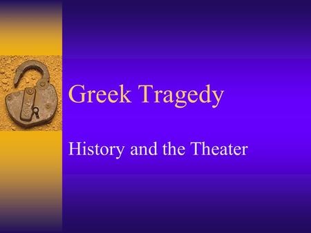 Greek Tragedy History and the Theater. The Tragic Form  Originates from Greece.  Term means “goat-song” possibly referring to the sacrifice of a goat.