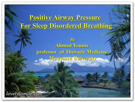 Positive Airway Pressure For Sleep Disordered Breathing By Ahmad Younis professor of Thoracic Medicine Mansoura University.