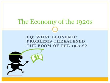 EQ: WHAT ECONOMIC PROBLEMS THREATENED THE BOOM OF THE 1920S? The Economy of the 1920s.