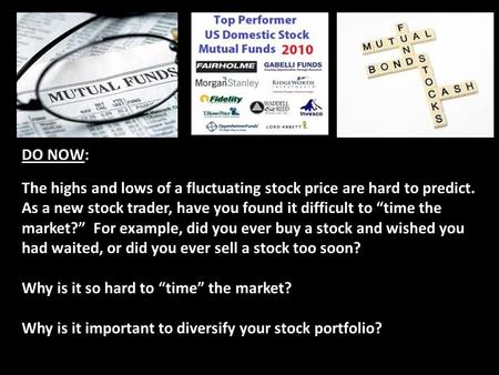 DO NOW: The highs and lows of a fluctuating stock price are hard to predict. As a new stock trader, have you found it difficult to “time the market?” For.