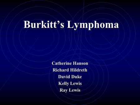 Burkitt’s Lymphoma Catherine Hanson Richard Hildreth David Duke Kelly Lewis Ray Lewis.