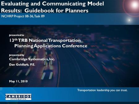Transportation leadership you can trust. presented to presented by Cambridge Systematics, Inc. Evaluating and Communicating Model Results: Guidebook for.