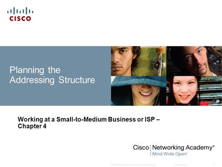 © 2007 Cisco Systems, Inc. All rights reserved.Cisco Public 1 Planning the Addressing Structure Working at a Small-to-Medium Business or ISP – Chapter.