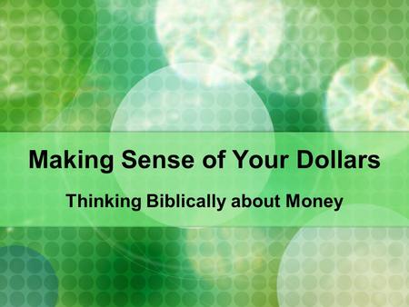 Making Sense of Your Dollars Thinking Biblically about Money.