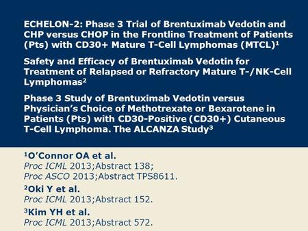 ECHELON-2: Phase 3 Trial of Brentuximab Vedotin and CHP versus CHOP in the Frontline Treatment of Patients (Pts) with CD30+ Mature T-Cell Lymphomas (MTCL)1.