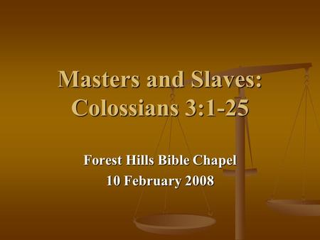 Masters and Slaves: Colossians 3:1-25 Forest Hills Bible Chapel 10 February 2008.