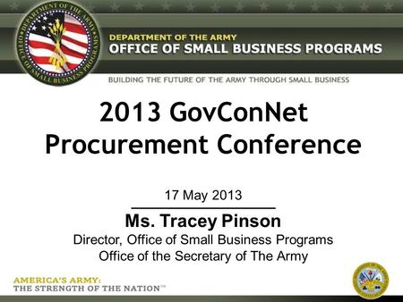 2013 GovConNet Procurement Conference 17 May 2013 Ms. Tracey Pinson Director, Office of Small Business Programs Office of the Secretary of The Army.