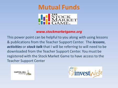 Mutual Funds www.stockmarketgame.org This power point can be helpful to you along with using lessons & publications from the Teacher Support Center. The.