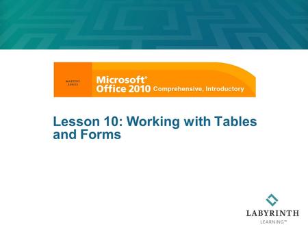 Lesson 10: Working with Tables and Forms. Learning Objectives After studying this lesson, you will be able to:  Insert a table in a document  Modify,