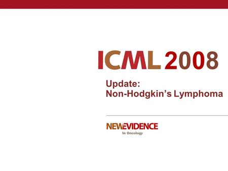 Update: Non-Hodgkin’s Lymphoma 20082008. ICML 2008: Update on non-Hodgkin’s lymphoma Diffuse Large B-cell Lymphoma  Improved outcome of elderly patients.