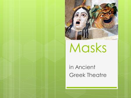 Masks in Ancient Greek Theatre. Role of Masks  Mask served many purposes in Greek theatre  They allowed actors to play more than one role. This was.