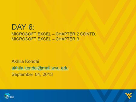 DAY 6: MICROSOFT EXCEL – CHAPTER 2 CONTD. MICROSOFT EXCEL – CHAPTER 3 Akhila Kondai September 04, 2013.