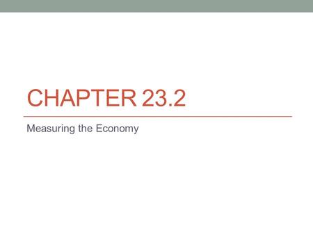 Chapter 23.2 Measuring the Economy.