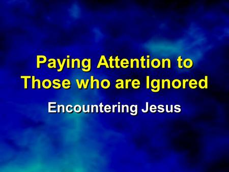 Paying Attention to Those who are Ignored Encountering Jesus.