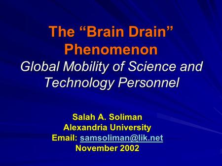 The “Brain Drain” Phenomenon Global Mobility of Science and Technology Personnel Salah A. Soliman Alexandria University