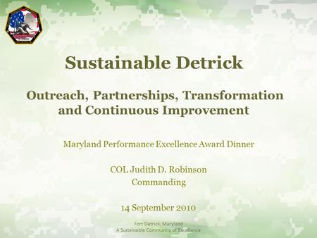 Sustainable Detrick Outreach, Partnerships, Transformation and Continuous Improvement Maryland Performance Excellence Award Dinner COL Judith D. Robinson.