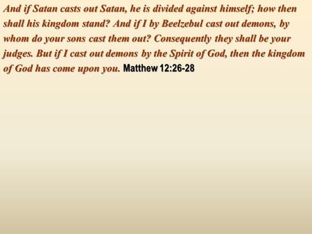 And if Satan casts out Satan, he is divided against himself; how then shall his kingdom stand? And if I by Beelzebul cast out demons, by whom do your sons.