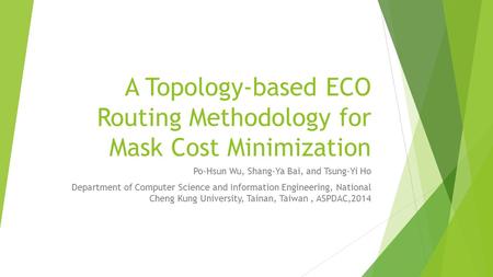 A Topology-based ECO Routing Methodology for Mask Cost Minimization Po-Hsun Wu, Shang-Ya Bai, and Tsung-Yi Ho Department of Computer Science and Information.
