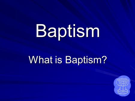 Baptism What is Baptism? Question 1 Why is the water we use in Baptism not just plain water?