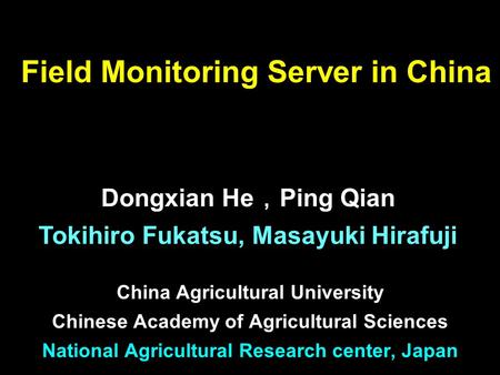 Field Monitoring Server in China China Agricultural University Chinese Academy of Agricultural Sciences National Agricultural Research center, Japan Dongxian.