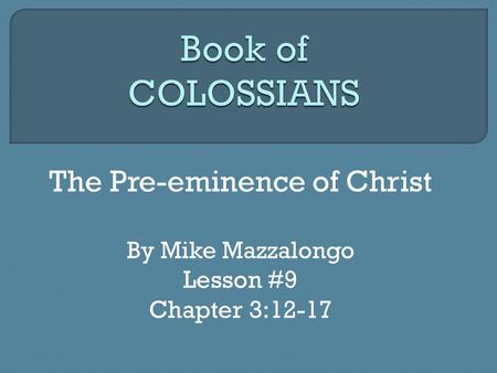 The Pre-eminence of Christ By Mike Mazzalongo Lesson #9 Chapter 3:12-17.