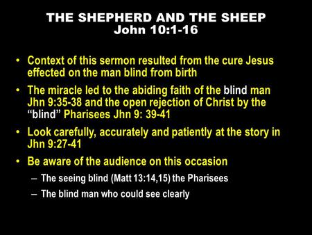 Context of this sermon resulted from the cure Jesus effected on the man blind from birth The miracle led to the abiding faith of the blind man Jhn 9:35-38.