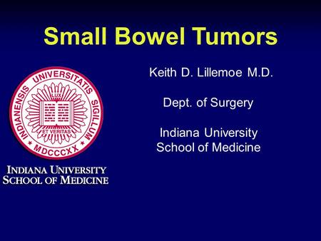 Small Bowel Tumors Keith D. Lillemoe M.D. Dept. of Surgery