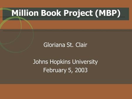 Million Book Project (MBP) Gloriana St. Clair Johns Hopkins University February 5, 2003.