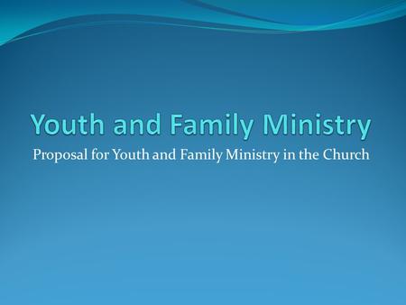 Proposal for Youth and Family Ministry in the Church.