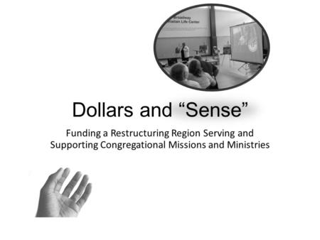 Dollars and “Sense” Funding a Restructuring Region Serving and Supporting Congregational Missions and Ministries.