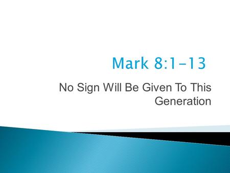 No Sign Will Be Given To This Generation. Mark Mark 6:31-44 Feeding 8:1-9 6:45-56 Sea crossing 8:10 7:1-23 Conflict with Pharisees 8:11-13 7:24-30 Bread.