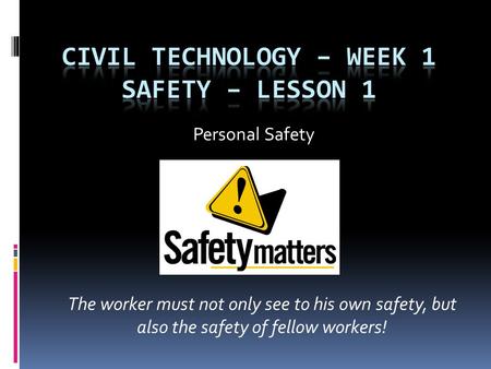 Personal Safety The worker must not only see to his own safety, but also the safety of fellow workers!