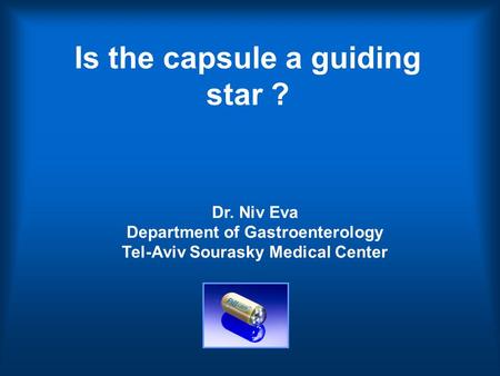 Is the capsule a guiding star ? Dr. Niv Eva Department of Gastroenterology Tel-Aviv Sourasky Medical Center.