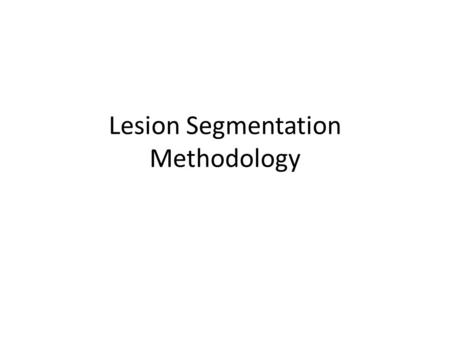 Lesion Segmentation Methodology. Purpose Currently in a dilemma as Hagen did a substantial amount of work editing the z-score FLAIR masks in MNI space,