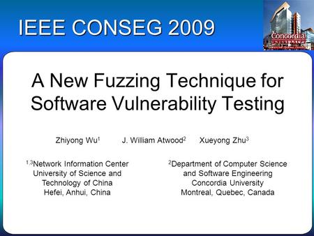 A New Fuzzing Technique for Software Vulnerability Testing IEEE CONSEG 2009 Zhiyong Wu 1 J. William Atwood 2 Xueyong Zhu 3 1,3 Network Information Center.