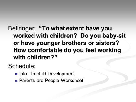 Bellringer: “To what extent have you worked with children? Do you baby-sit or have younger brothers or sisters? How comfortable do you feel working with.