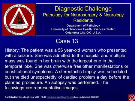 Diagnostic Challenge Pathology for Neurosurgery & Neurology Residents Department of Pathology University of Oklahoma Health Sciences Center, Oklahoma City,