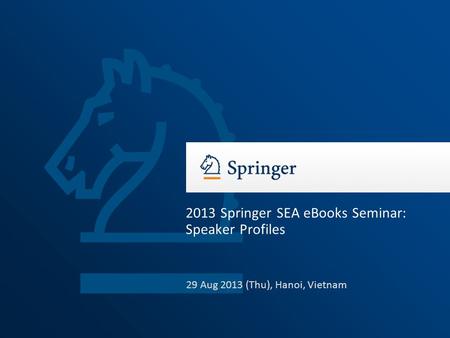 29 Aug 2013 (Thu), Hanoi, Vietnam 2013 Springer SEA eBooks Seminar: Speaker Profiles.