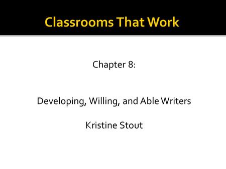 Chapter 8: Developing, Willing, and Able Writers Kristine Stout.