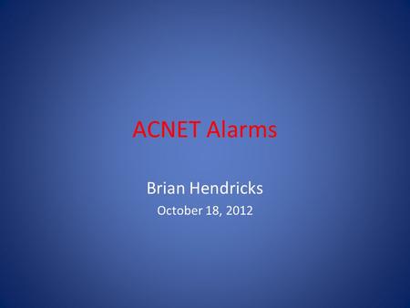 ACNET Alarms Brian Hendricks October 18, 2012. Alarm Types analog – simple comparison to minimum and maximum values single set of limits digital – nominal.