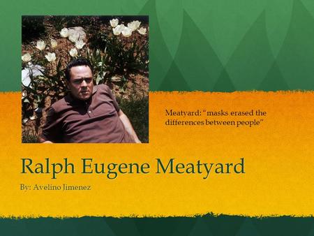 Ralph Eugene Meatyard By: Avelino Jimenez Meatyard: “masks erased the differences between people”