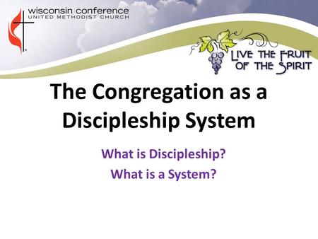 The Congregation as a Discipleship System What is Discipleship? What is a System?